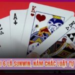 Cách Chơi Bài 6 Lá Sunwin, Nắm Chắc Luật Tự Tin Tham Gia