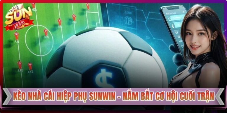 Kèo Nhà Cái Hiệp Phụ Sunwin – Nắm Bắt Cơ Hội Cuối Trận